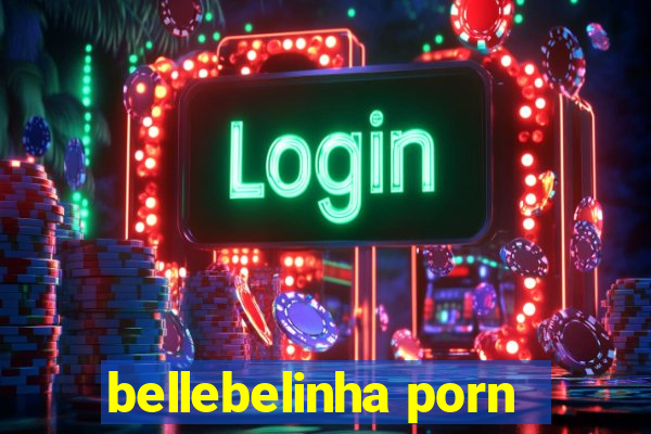 bellebelinha porn